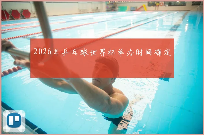 2026年乒乓球世界杯举办时间确定