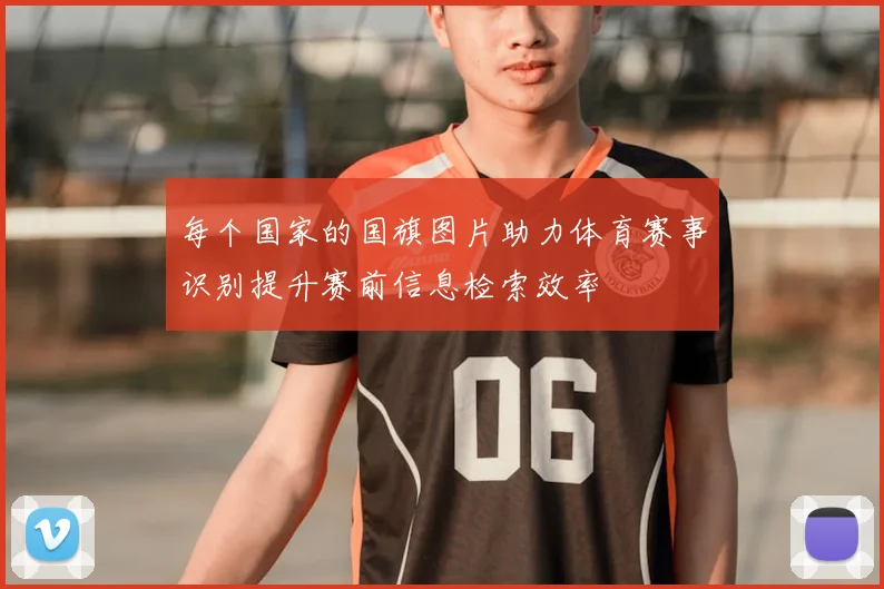 每个国家的国旗图片助力体育赛事识别提升赛前信息检索效率