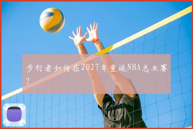 步行者如何在2027年重返NBA总决赛？