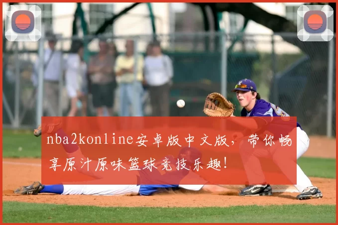 nba2konline安卓版中文版，带你畅享原汁原味篮球竞技乐趣！