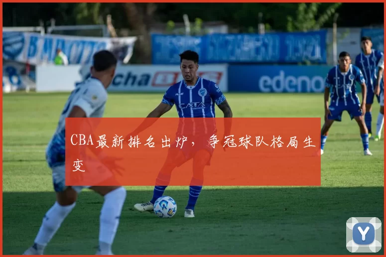 CBA最新排名出炉,争冠球队格局生变