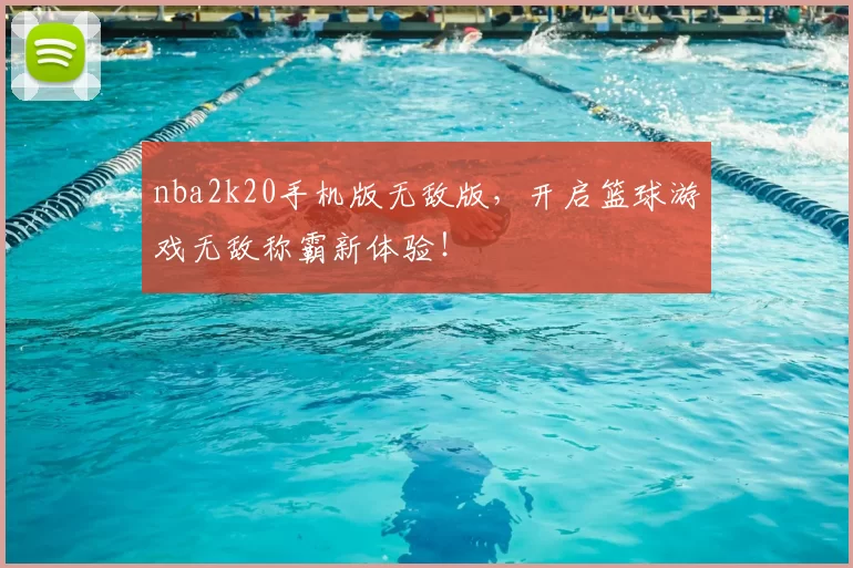 nba2k20手机版无敌版，开启篮球游戏无敌称霸新体验！