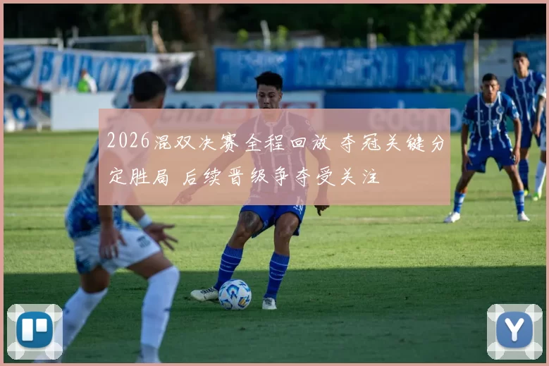 2026混双决赛全程回放 夺冠关键分定胜局 后续晋级争夺受关注