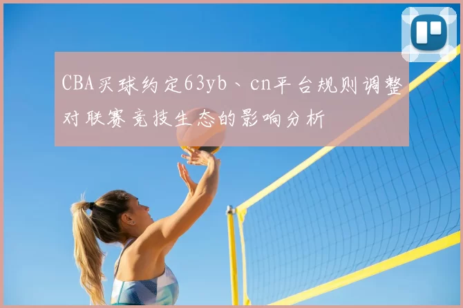 CBA买球约定63yb丶cn平台规则调整对联赛竞技生态的影响分析