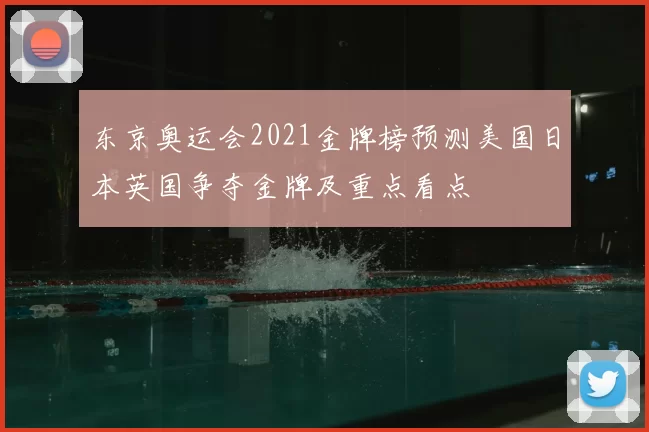 东京奥运会2021金牌榜预测美国日本英国争夺金牌及重点看点