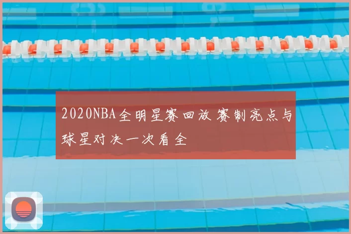 2020NBA全明星赛回放 赛制亮点与球星对决一次看全