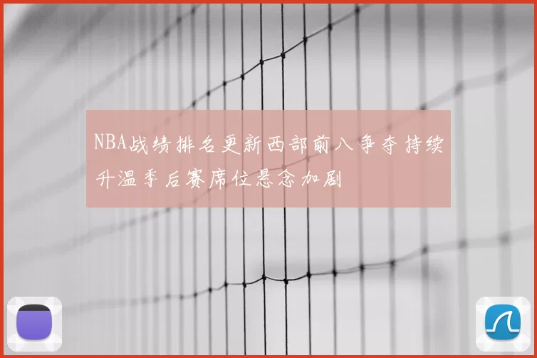 NBA战绩排名更新西部前八争夺持续升温季后赛席位悬念加剧